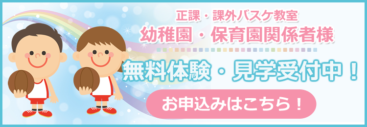 正課・課外バスケ教室 幼稚園・保育園関係者様 無料体験・見学受付中！お申込みはこちら！